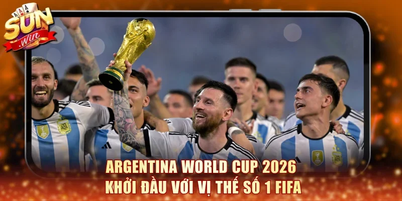 Argentina World Cup 2026 khởi đầu với vị thế số 1 FIFA