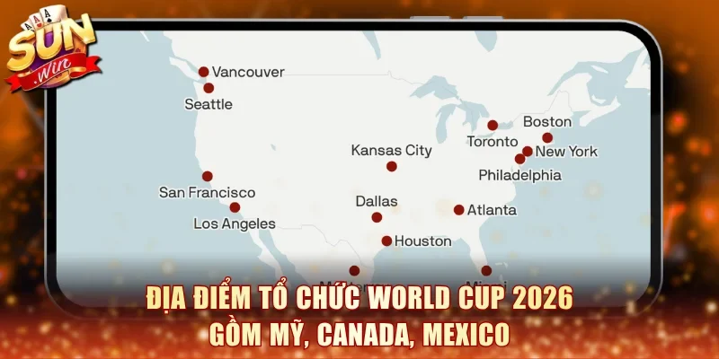 Địa điểm tổ chức World Cup 2026 gồm Mỹ, Canada, Mexico