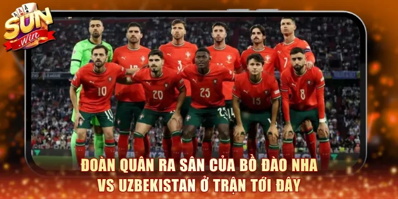 Đoàn quân ra sân của Bồ Đào Nha vs Uzbekistan ở trận tới đây