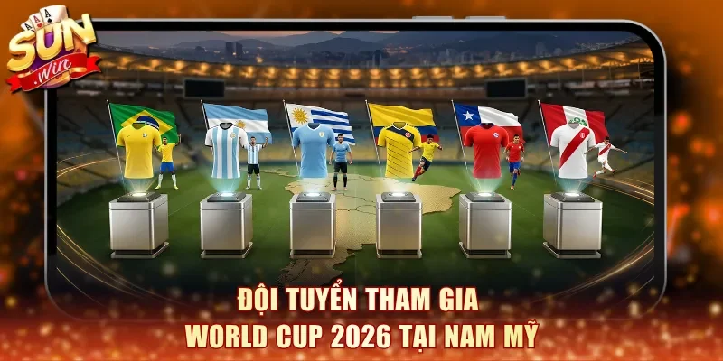 Đội tuyển tham gia World Cup 2026 tại Nam Mỹ