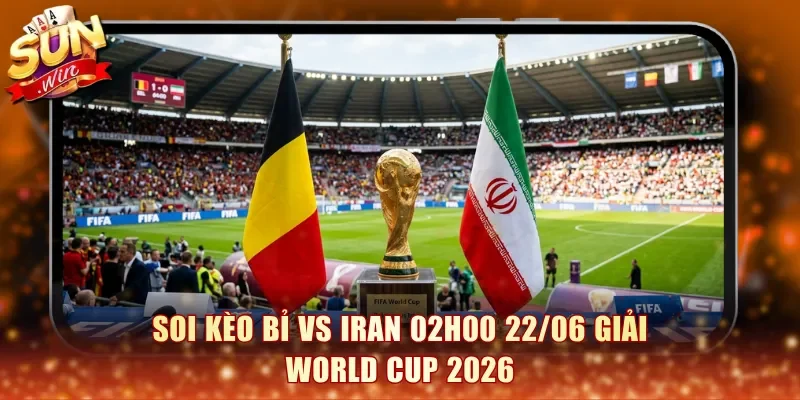 Soi Kèo Bỉ vs Iran 02h00 22/06 Giải World Cup 2026
